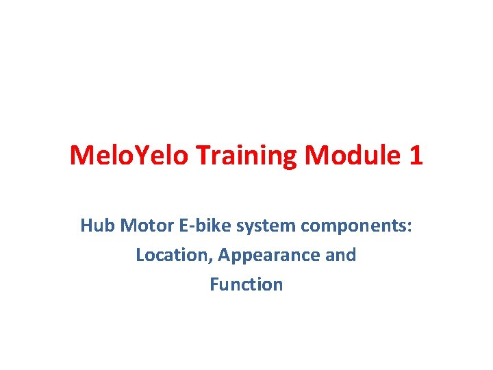 Melo. Yelo Training Module 1 Hub Motor E-bike system components: Location, Appearance and Function