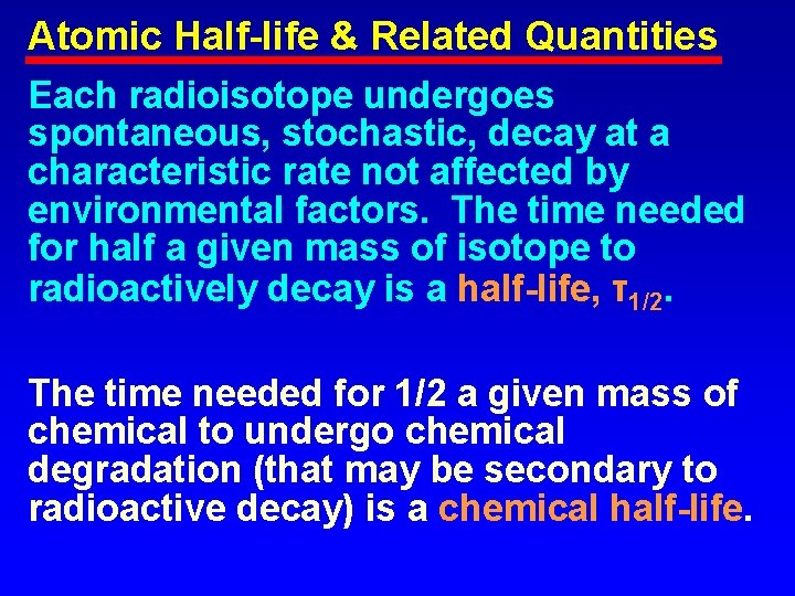 Atomic Half-life & Related Quantities Each radioisotope undergoes spontaneous, stochastic, decay at a characteristic