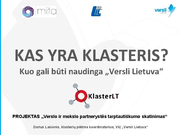 KAS YRA KLASTERIS? Kuo gali būti naudinga „Versli Lietuva“ PROJEKTAS „Verslo ir mokslo partnerystės