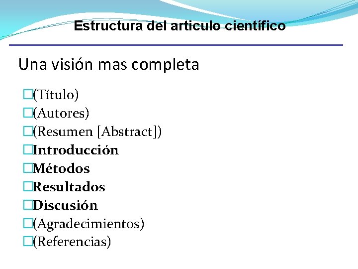 Estructura del articulo científico Una visión mas completa �(Título) �(Autores) �(Resumen [Abstract]) �Introducción �Métodos