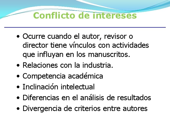 Conflicto de intereses • Ocurre cuando el autor, revisor o director tiene vínculos con