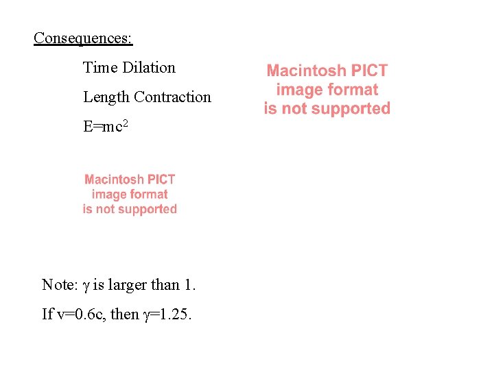 Consequences: Time Dilation Length Contraction E=mc 2 Note: g is larger than 1. If