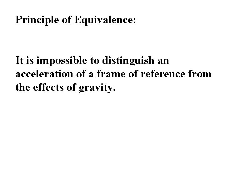 Principle of Equivalence: It is impossible to distinguish an acceleration of a frame of