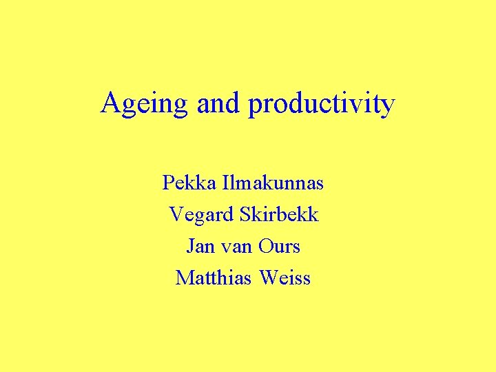 Ageing and productivity Pekka Ilmakunnas Vegard Skirbekk Jan van Ours Matthias Weiss 