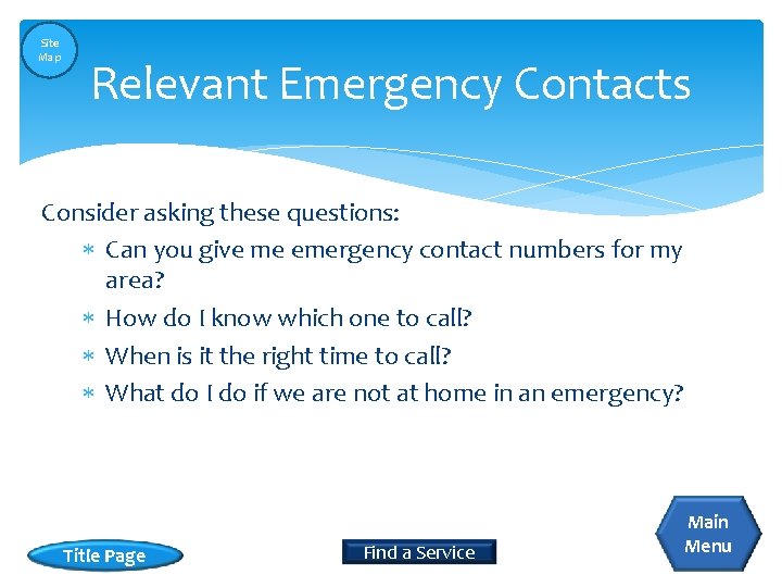 Site Map Relevant Emergency Contacts Consider asking these questions: Can you give me emergency