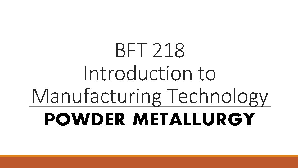 BFT 218 Introduction to Manufacturing Technology POWDER METALLURGY 
