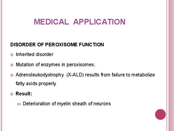 MEDICAL APPLICATION DISORDER OF PEROXISOME FUNCTION Inherited disorder Mutation of enzymes in peroxisomes. Adrenoleukodystrophy