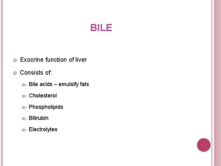 BILE Exocrine function of liver Consists of: Bile acids – emulsify fats Cholesterol Phospholipids