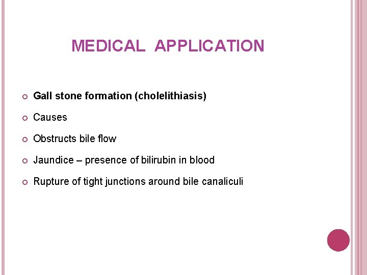MEDICAL APPLICATION Gall stone formation (cholelithiasis) Causes Obstructs bile flow Jaundice – presence of