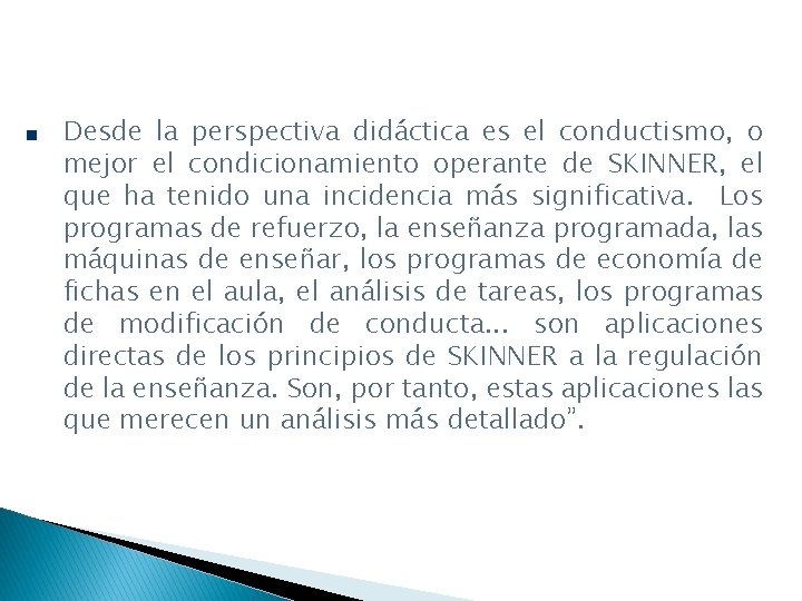 Desde la perspectiva didáctica es el conductismo, o mejor el condicionamiento operante de SKINNER,