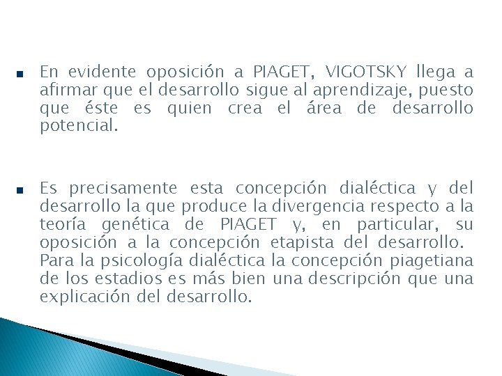 En evidente oposición a PIAGET, VIGOTSKY llega a afirmar que el desarrollo sigue al
