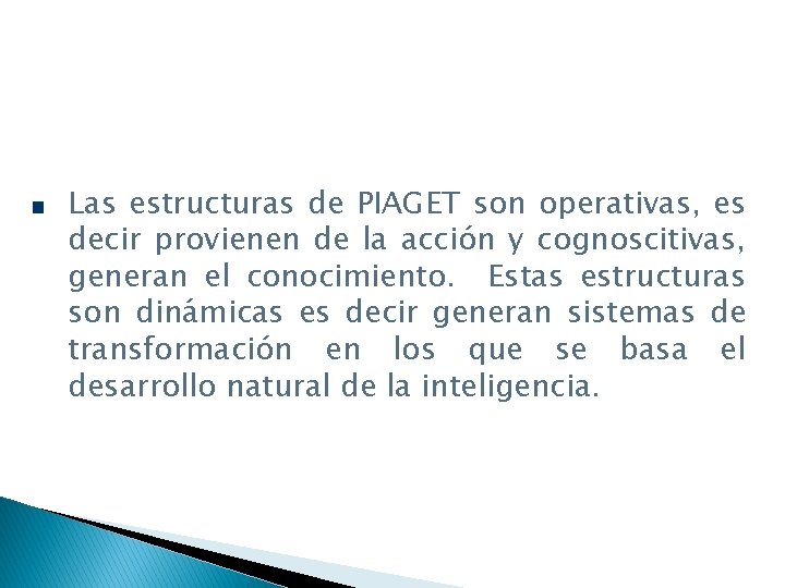 Las estructuras de PIAGET son operativas, es decir provienen de la acción y cognoscitivas,