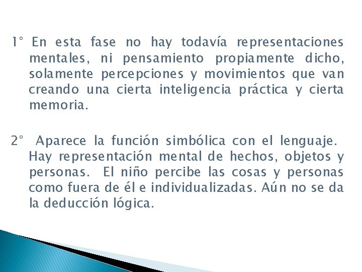 1° En esta fase no hay todavía representaciones mentales, ni pensamiento propiamente dicho, solamente