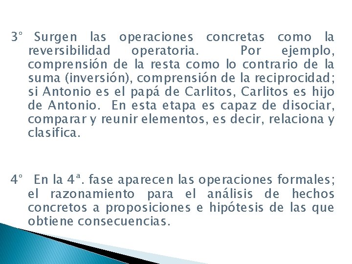 3° Surgen las operaciones concretas como la reversibilidad operatoria. Por ejemplo, comprensión de la