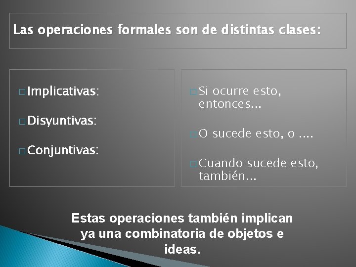 Las operaciones formales son de distintas clases: � Implicativas: � Disyuntivas: � Conjuntivas: �