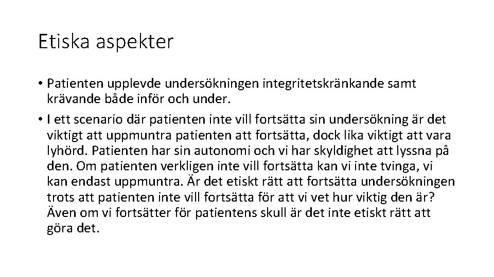 Etiska aspekter • Patienten upplevde undersökningen integritetskränkande samt krävande både inför och under. •