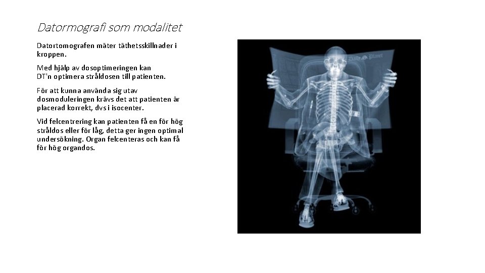 Datormografi som modalitet Datortomografen mäter täthetsskillnader i kroppen. Med hjälp av dosoptimeringen kan DT'n