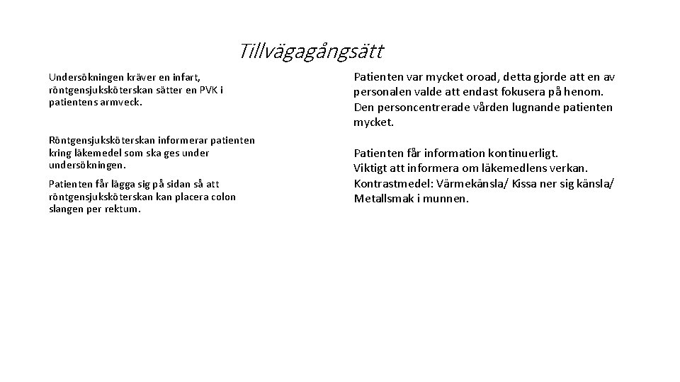  Tillvägagångsätt Undersökningen kräver en infart, röntgensjuksköterskan sätter en PVK i patientens armveck. Röntgensjuksköterskan