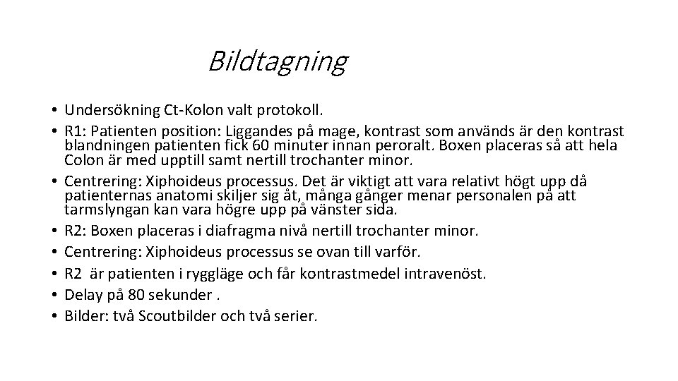  Bildtagning • Undersökning Ct-Kolon valt protokoll. • R 1: Patienten position: Liggandes på