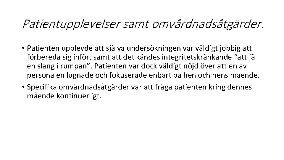 Patientupplevelser samt omvårdnadsåtgärder. • Patienten upplevde att själva undersökningen var väldigt jobbig att förbereda