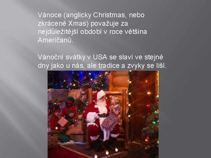 Vánoce (anglicky Christmas, nebo zkráceně Xmas) považuje za nejdůležitější období v roce většina Američanů.