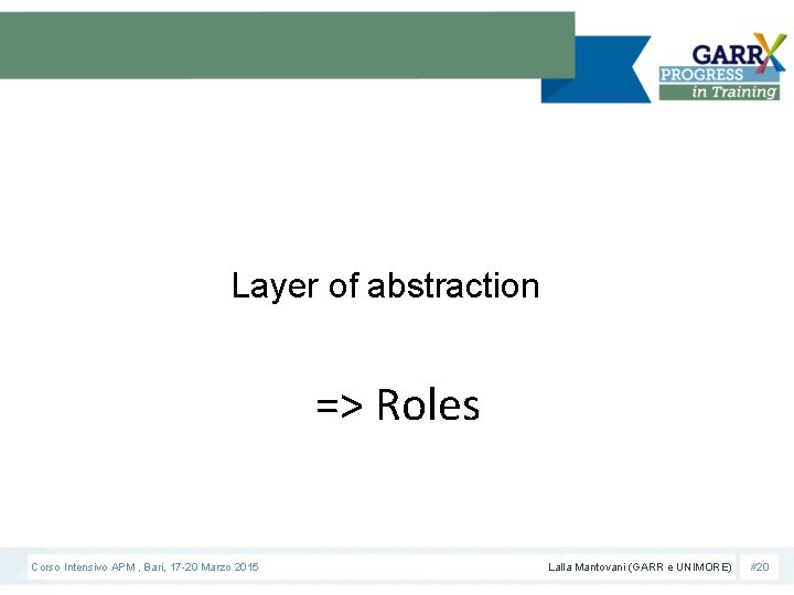 Layer of abstraction => Roles Corso Intensivo APM , Bari, 17 -20 Marzo 2015