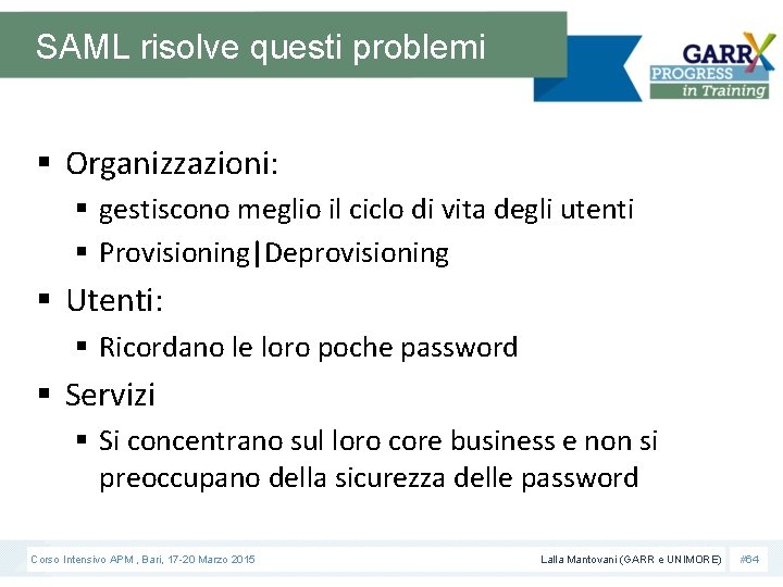 SAML risolve questi problemi § Organizzazioni: § gestiscono meglio il ciclo di vita degli