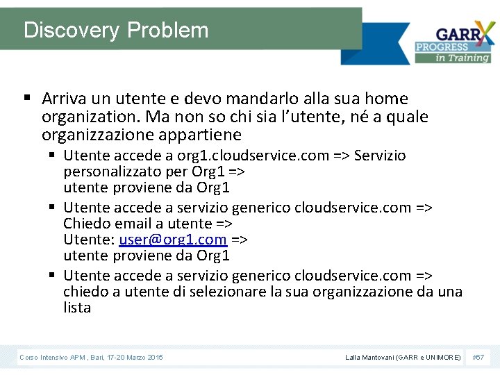 Discovery Problem § Arriva un utente e devo mandarlo alla sua home organization. Ma