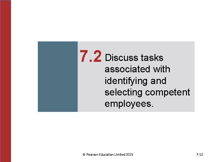 7. 2 Discuss tasks associated with identifying and selecting competent employees. © Pearson Education