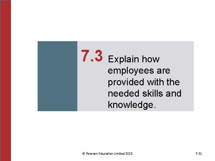 7. 3 Explain how employees are provided with the needed skills and knowledge. ©