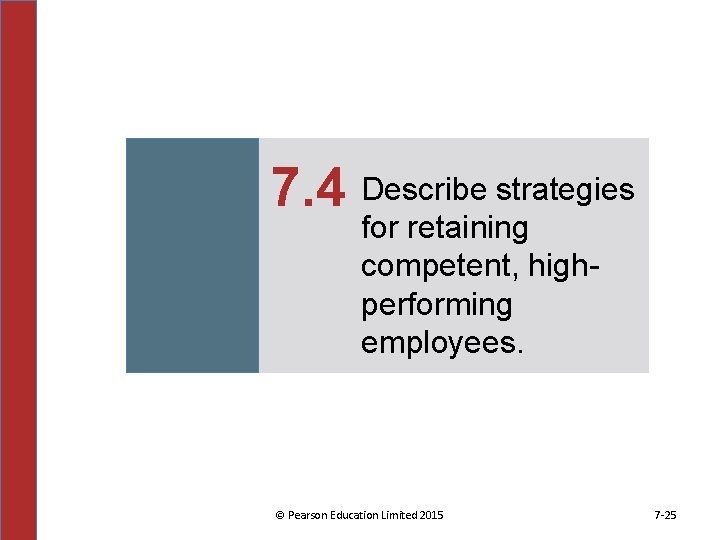7. 4 Describe strategies for retaining competent, highperforming employees. © Pearson Education Limited 2015