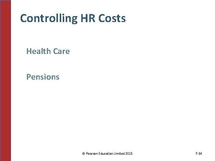 Controlling HR Costs Health Care Pensions © Pearson Education Limited 2015 7 -34 