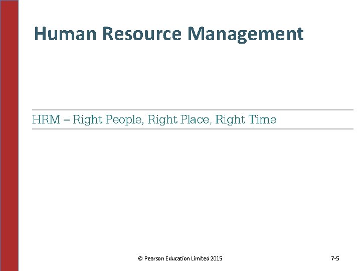 Human Resource Management © Pearson Education Limited 2015 7 -5 