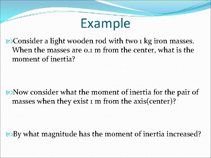 Example Consider a light wooden rod with two 1 kg iron masses. When the