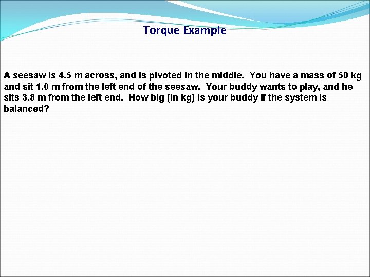 Torque Example A seesaw is 4. 5 m across, and is pivoted in the