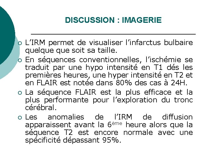 DISCUSSION : IMAGERIE ¡ ¡ L’IRM permet de visualiser l’infarctus bulbaire quelque soit sa