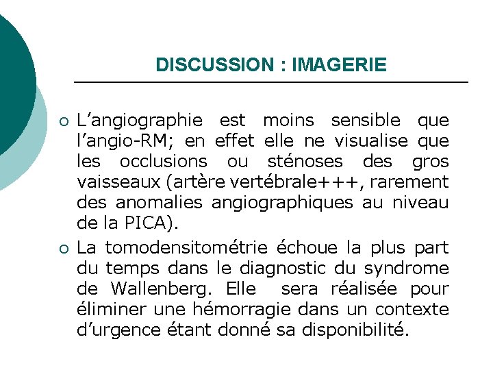 DISCUSSION : IMAGERIE ¡ ¡ L’angiographie est moins sensible que l’angio-RM; en effet elle