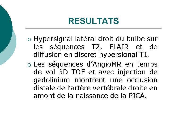 RESULTATS ¡ ¡ Hypersignal latéral droit du bulbe sur les séquences T 2, FLAIR