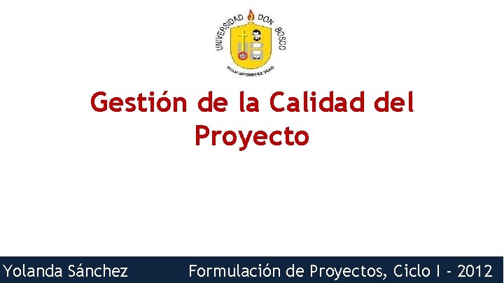 Gestión de la Calidad del Proyecto Yolanda Sánchez Formulaciónde de Proyectos, Ciclo I -