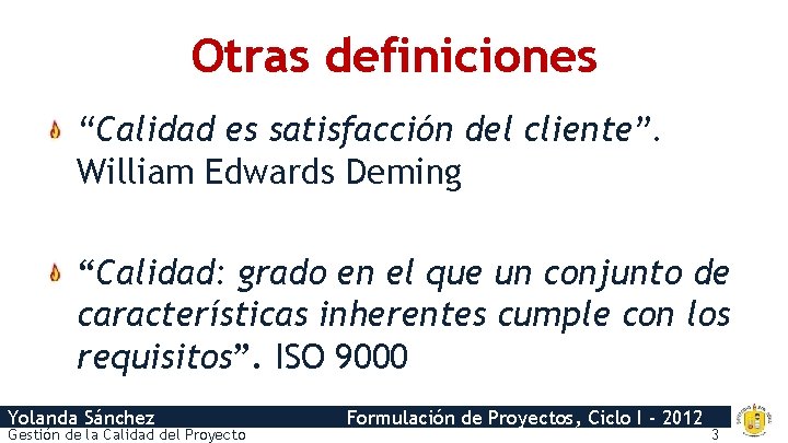 Otras definiciones “Calidad es satisfacción del cliente”. William Edwards Deming “Calidad: grado en el