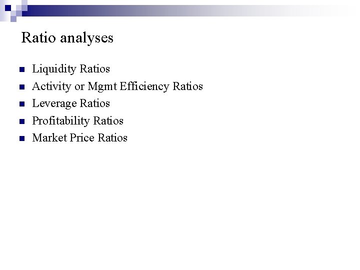 Ratio analyses n n n Liquidity Ratios Activity or Mgmt Efficiency Ratios Leverage Ratios