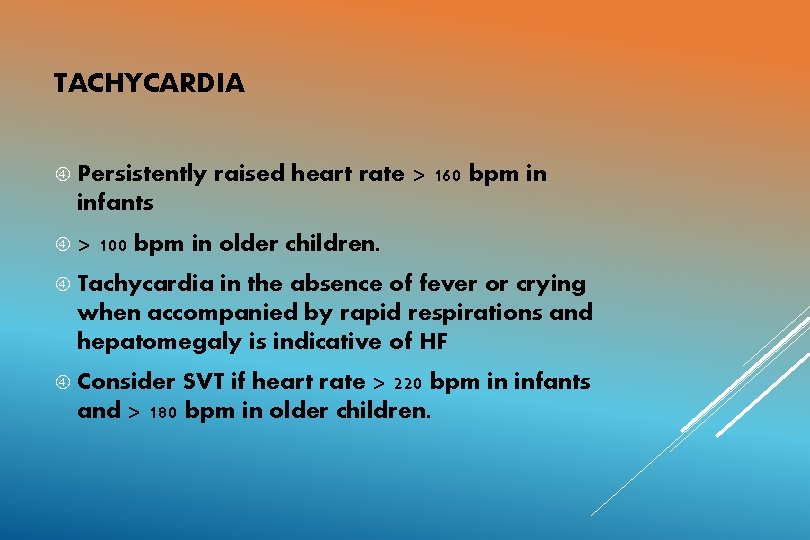 TACHYCARDIA Persistently raised heart rate > 160 bpm in infants > 100 bpm in