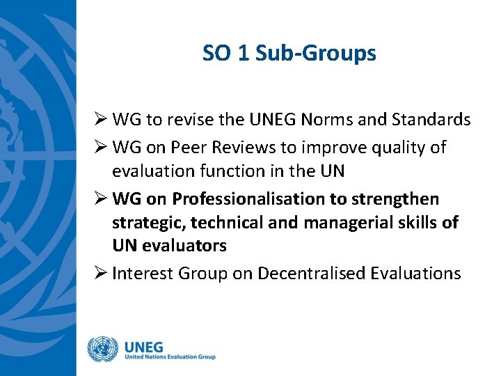SO 1 Sub-Groups Ø WG to revise the UNEG Norms and Standards Ø WG