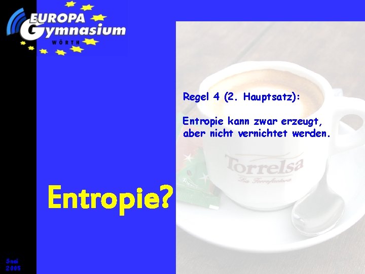 Regel 4 (2. Hauptsatz): Entropie kann zwar erzeugt, aber nicht vernichtet werden. Entropie? Snei