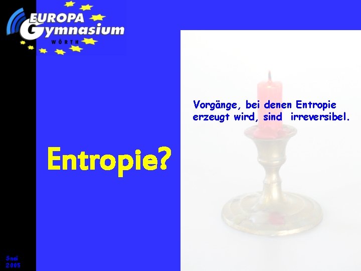 Vorgänge, bei denen Entropie erzeugt wird, sind irreversibel. Entropie? Snei 2005 