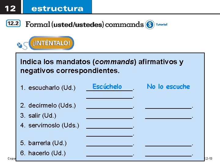 Indica los mandatos (commands) afirmativos y negativos correspondientes. 1. escucharlo (Ud. ) Escúchelo _____________.