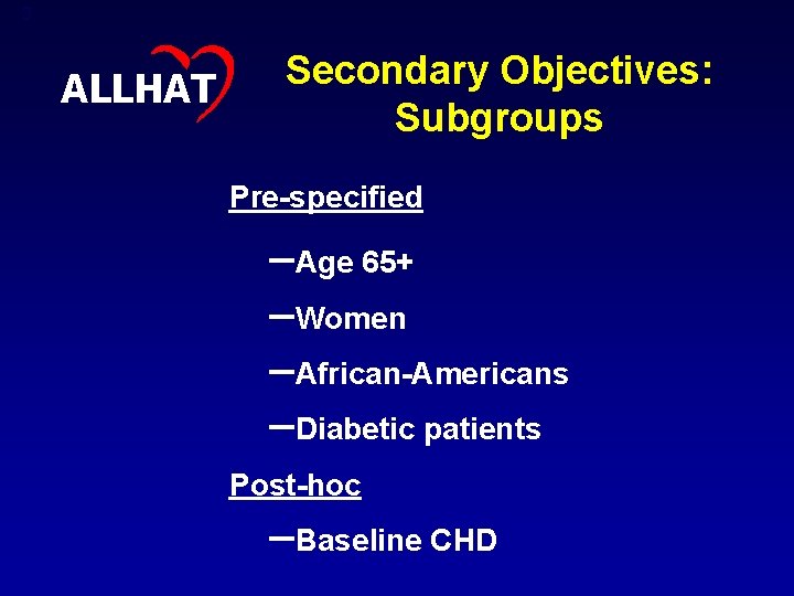 3 ALLHAT Secondary Objectives: Subgroups Pre-specified –Age 65+ –Women –African-Americans –Diabetic patients Post-hoc –Baseline