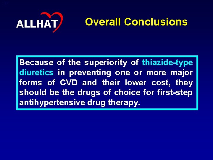 37 ALLHAT Overall Conclusions Because of the superiority of thiazide-type diuretics in preventing one