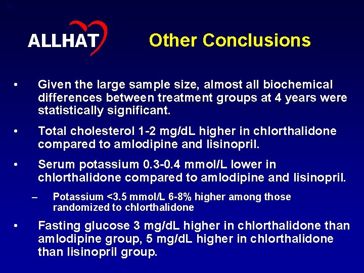 40 ALLHAT Other Conclusions • Given the large sample size, almost all biochemical differences