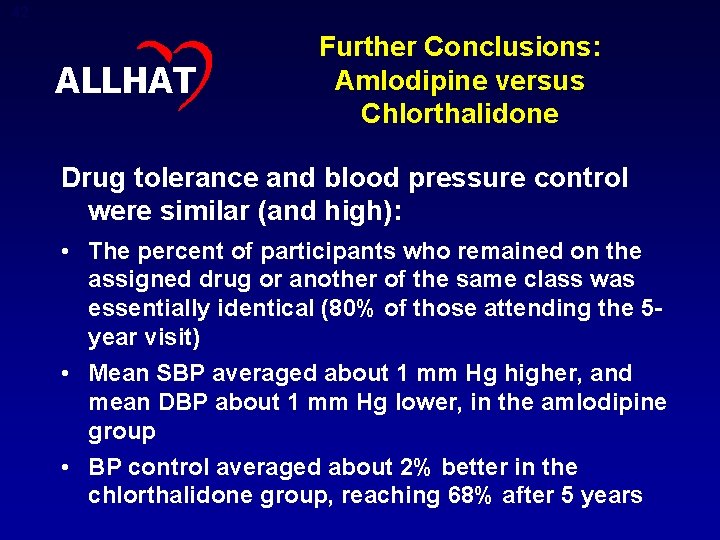 42 ALLHAT Further Conclusions: Amlodipine versus Chlorthalidone Drug tolerance and blood pressure control were